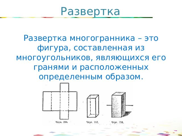 Развертка Развертка многогранника – это фигура, составленная из многоугольников, являющихся его гранями и расположенных определенным образом. 