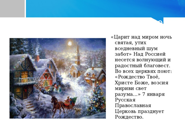 Рождество Христово «Царит над миром ночь святая, утих вседневный шум забот» Над Россией несется волнующий и радостный благовест. Во всех церквях поют: «Рождество Твоё, Христе Боже, возсия мириви свет разума…» 7 января Русская Православная Церковь празднует Рождество. «Царит над миром ночь святая, утих вседневный шум забот» Над Россией несется волнующий и радостный благовест. Во всех церквях поют: «Рождество Твоё, Христе Боже, возсия мириви свет разума…» 7 января Русская Православная Церковь празднует Рождество. «Царит над миром ночь святая, утих вседневный шум забот» Над Россией несется волнующий и радостный благовест. Во всех церквях поют: «Рождество Твоё, Христе Боже, возсия мириви свет разума…» 7 января Русская Православная Церковь празднует Рождество. 