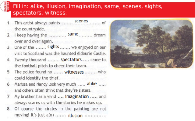 Fill in: alike, illusion, imagination, same, scenes, sights, spectators, witness. 