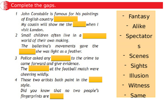 Complete the gaps. Fantasy Alike Spectators Scenes Sights Illusion Witness Same 