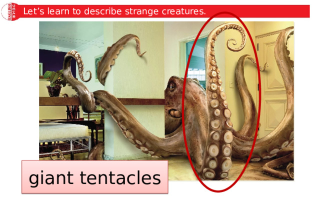 Let’s learn to describe strange creatures. giant tentacles 