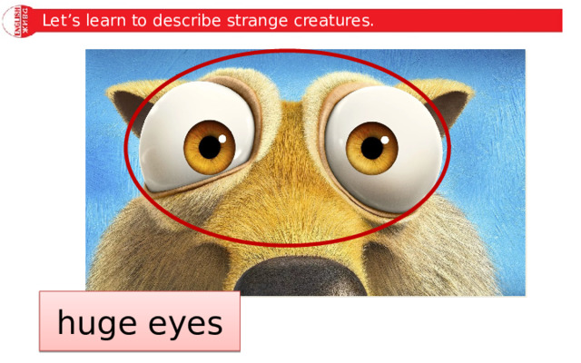 Let’s learn to describe strange creatures. huge eyes 