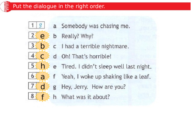 Put the dialogue in the right order. e b c h a d f 