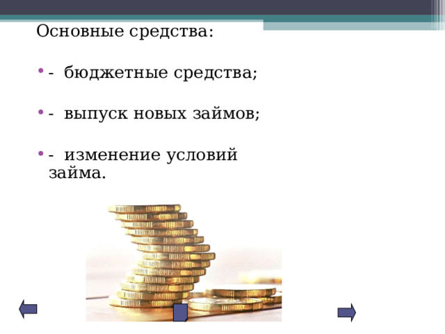 Основные средства: - бюджетные средства;  - выпуск новых займов;  - изменение условий займа. 