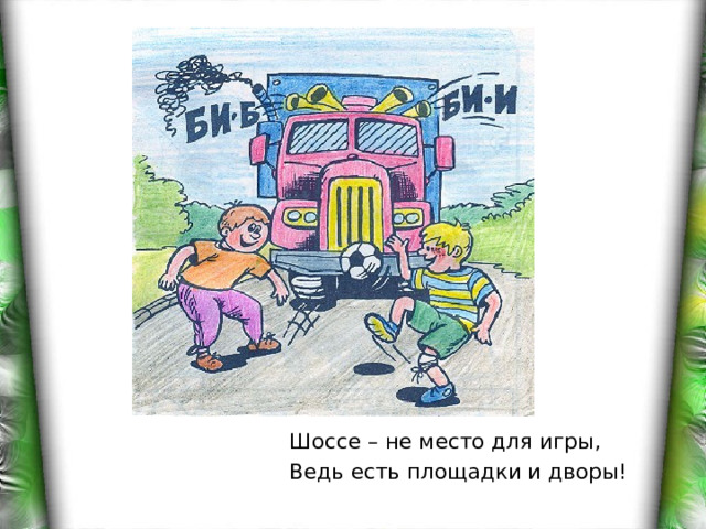 Шоссе – не место для игры, Ведь есть площадки и дворы! 