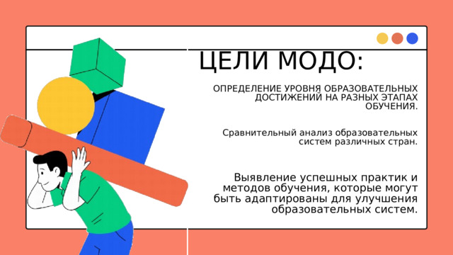 ЦЕЛИ МОДО: ОПРЕДЕЛЕНИЕ УРОВНЯ ОБРАЗОВАТЕЛЬНЫХ ДОСТИЖЕНИЙ НА РАЗНЫХ ЭТАПАХ ОБУЧЕНИЯ. Сравнительный анализ образовательных систем различных стран. Выявление успешных практик и методов обучения, которые могут быть адаптированы для улучшения образовательных систем. 
