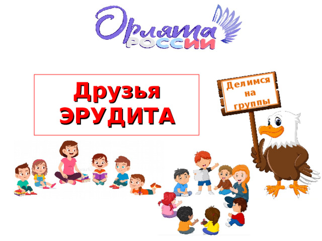 Делимся на группы Друзья ЭРУДИТА 