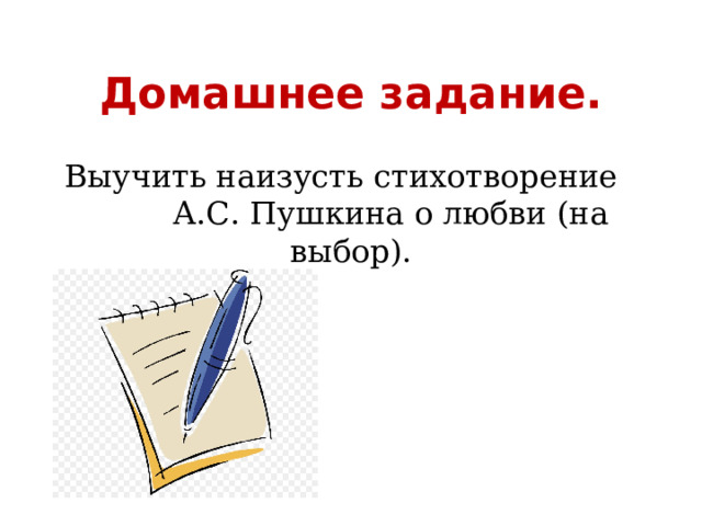 Домашнее задание. Выучить наизусть стихотворение А.С. Пушкина о любви (на выбор). 