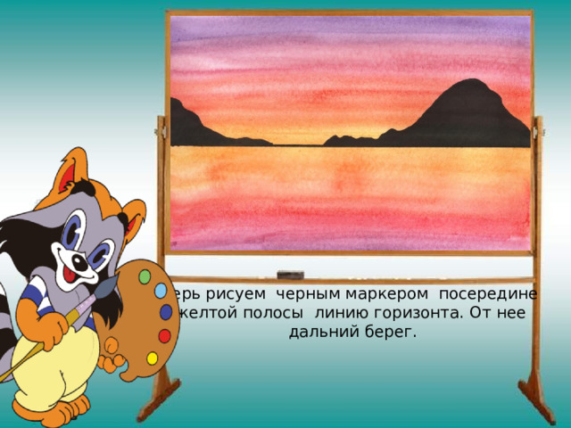  Теперь рисуем черным маркером посередине  желтой полосы линию горизонта. От нее  дальний берег.   