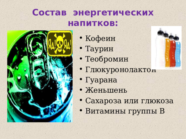 Состав энергетических напитков: Кофеин Таурин Теобромин Глюкуронолактон Гуарана Женьшень Сахароза или глюкоза Витамины группы В 