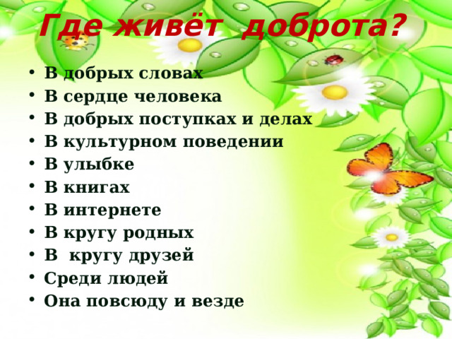 Где живёт доброта?   В добрых словах В сердце человека В добрых поступках и делах В культурном поведении В улыбке В книгах В интернете В кругу родных В кругу друзей Среди людей Она повсюду и везде   