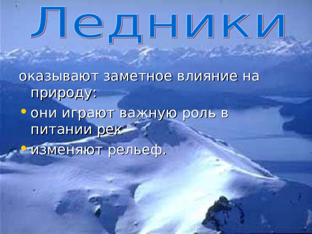 оказывают заметное влияние на природу: они играют важную роль в питании рек изменяют рельеф. 