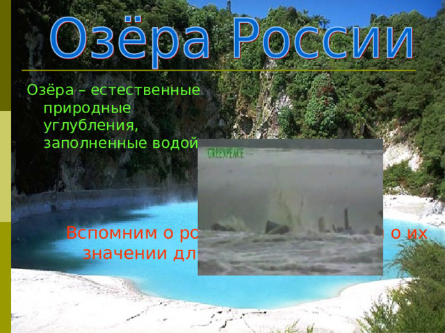 Озёра – естественные природные углубления, заполненные водой. Вспомним о роли озёр в природе и о их значении для человека? 