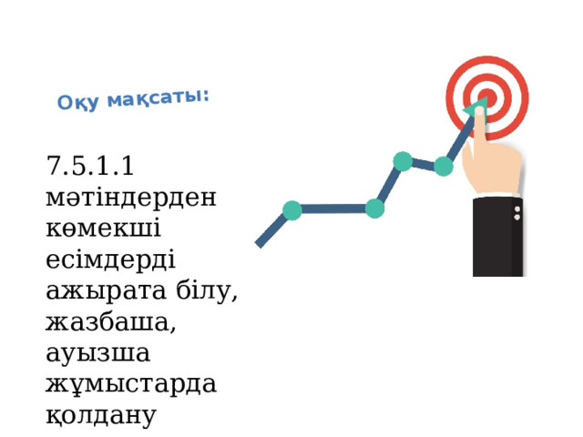 Оқу мақсаты: 7.5.1.1 мәтіндерден көмекші есімдерді ажырата білу, жазбаша, ауызша жұмыстарда қолдану 