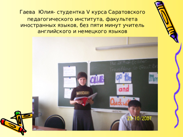  Гаева  Юлия- студентка V курса Саратовского педагогического института, факультета иностранных языков, без пяти минут учитель английского и немецкого языков 