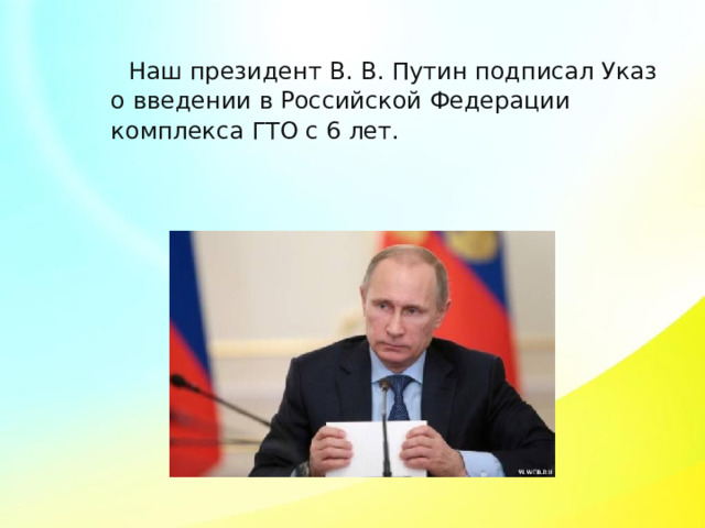 Наш президент В. В. Путин подписал Указ о введении в Российской Федерации комплекса ГТО с 6 лет. 