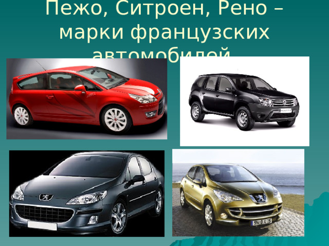 Пежо, Ситроен, Рено – марки французских автомобилей. 