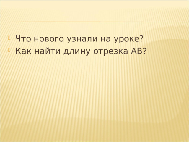 Что нового узнали на уроке? Как найти длину отрезка АВ? 