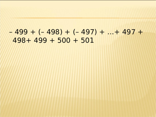 – 499 + (– 498) + (– 497) + …+ 497 + 498+ 499 + 500 + 501 
