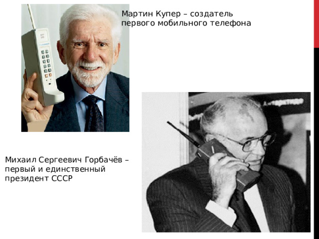 Мартин Купер – создатель первого мобильного телефона Михаил Сергеевич Горбачёв – первый и единственный президент СССР 