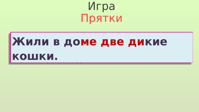 Игра Прятки Жили в доме две дикие кошки. Жили в до ме  две ди кие кошки. Кто ещё жил в доме ? 