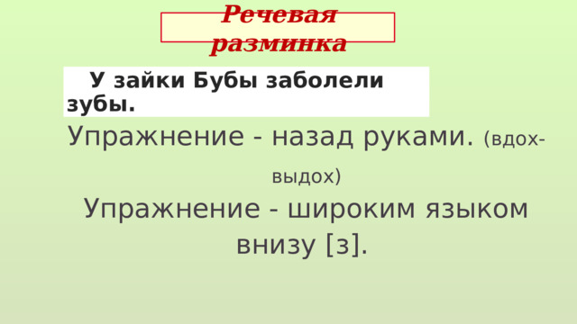 Речевая разминка  У зайки Бубы заболели зубы. Упражнение - назад руками. (вдох-выдох) Упражнение - широким языком внизу [з]. 