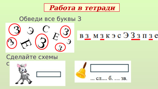 Работа в тетради Обведи все буквы З Сделайте схемы слов  