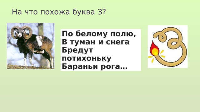 На что похожа буква З? По белому полю, В туман и снега Бредут потихоньку Бараньи рога… 