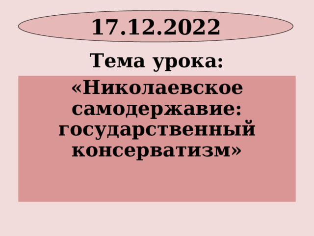 17.12.2022 Тема урока: «Николаевское самодержавие: государственный консерватизм»    