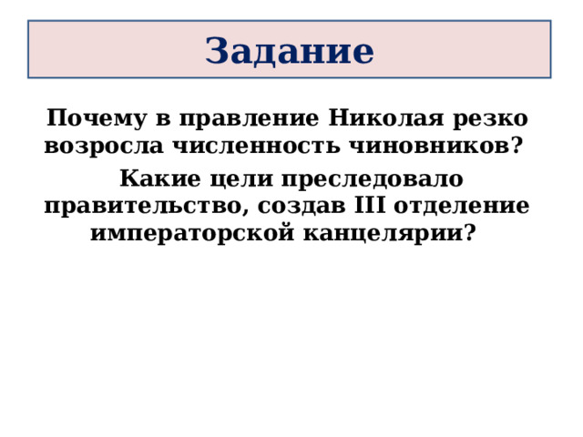 Задание Почему в правление Николая резко возросла численность чиновников?  Какие цели преследовало правительство, создав III отделение императорской канцелярии? 