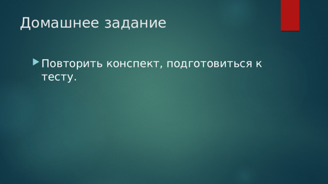 Домашнее задание Повторить конспект, подготовиться к тесту. 