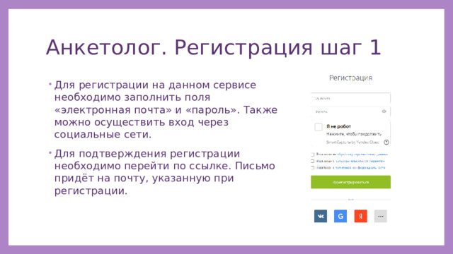 Анкетолог. Регистрация шаг 1 Для регистрации на данном сервисе необходимо заполнить поля «электронная почта» и «пароль». Также можно осуществить вход через социальные сети. Для подтверждения регистрации необходимо перейти по ссылке. Письмо придёт на почту, указанную при регистрации. 