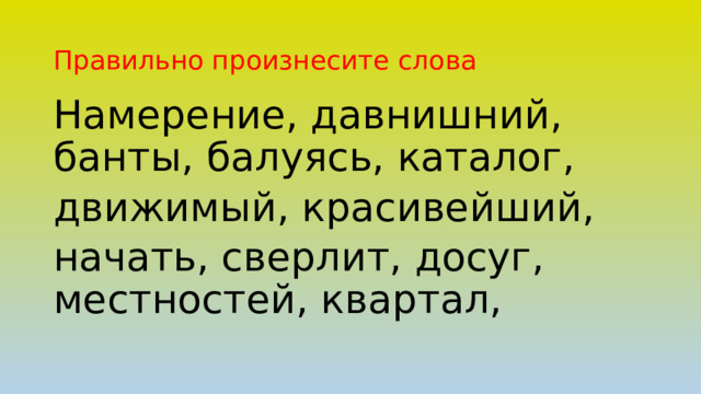 Правильно произнесите слова Намерение, давнишний, банты, балуясь, каталог, движимый, красивейший, начать, сверлит, досуг, местностей, квартал, 