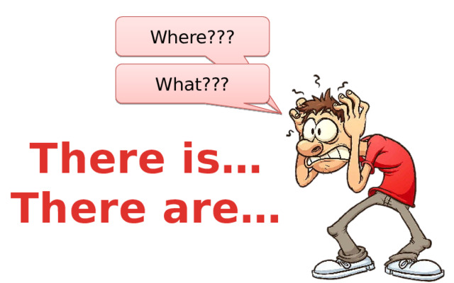 Where??? What??? There is… There are… 