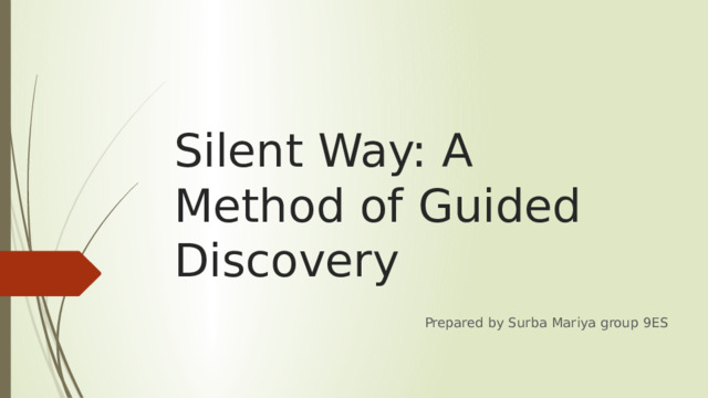 Silent Way: A Method of Guided Discovery Prepared by Surba Mariya group 9ES 