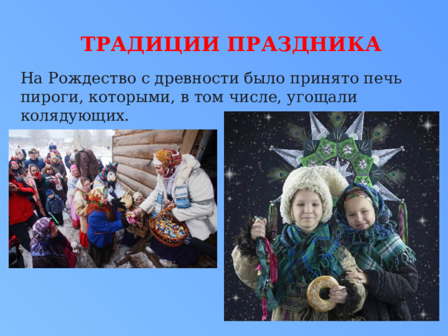  Традиции праздника На Рождество с древности было принято печь пироги, которыми, в том числе, угощали колядующих. 