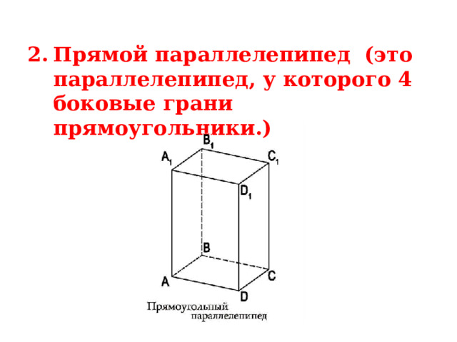 Прямой параллелепипед (это параллелепипед, у которого 4 боковые грани прямоугольники.) 