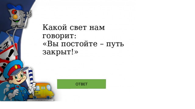 Какой свет нам говорит:  «Вы постойте – путь закрыт!» 
