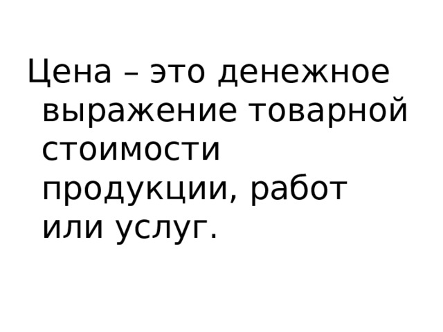 Цена – это денежное выражение товарной стоимости продукции, работ или услуг. 