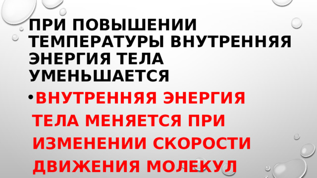 При повышении температуры внутренняя энергия тела уменьшается Внутренняя энергия тела меняется при изменении скорости движения молекул 