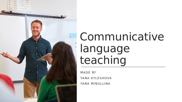 Communicative language teaching Made by Yana kyleshova Yana minullina 