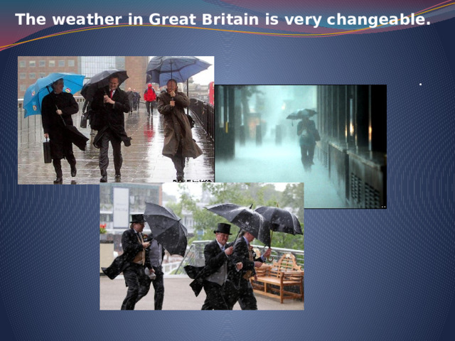 The weather in Great Britain is very changeable.     .   