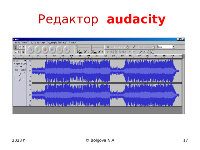  Редактор  audacity 2023 г © Bolgova N.A 12 