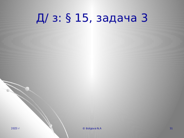 Д/ з: § 15, задача 3 2023 г © Bolgova N.A 12 