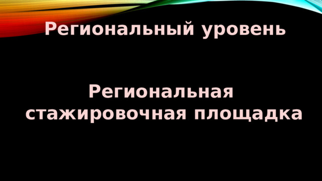 Региональный уровень Региональная  стажировочная площадка 