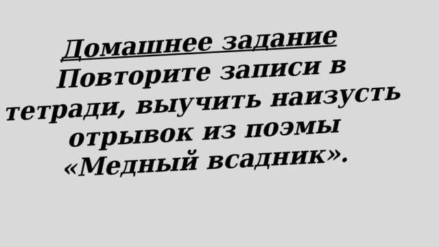 Домашнее задание Повторите записи в тетради, выучить наизусть отрывок из поэмы «Медный всадник». 