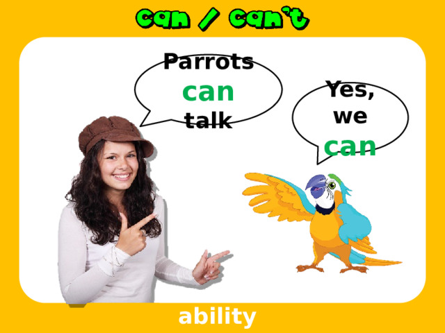Parrots can talk Yes, we can ability 