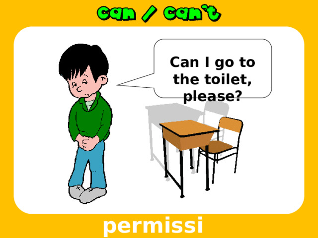  Can I go to the toilet, please? permission 