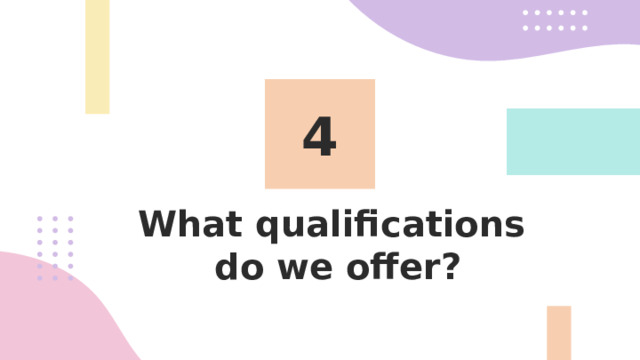 4 What qualifications  do we offer?   