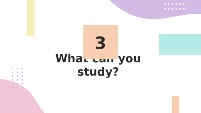 3 What can you study? 
